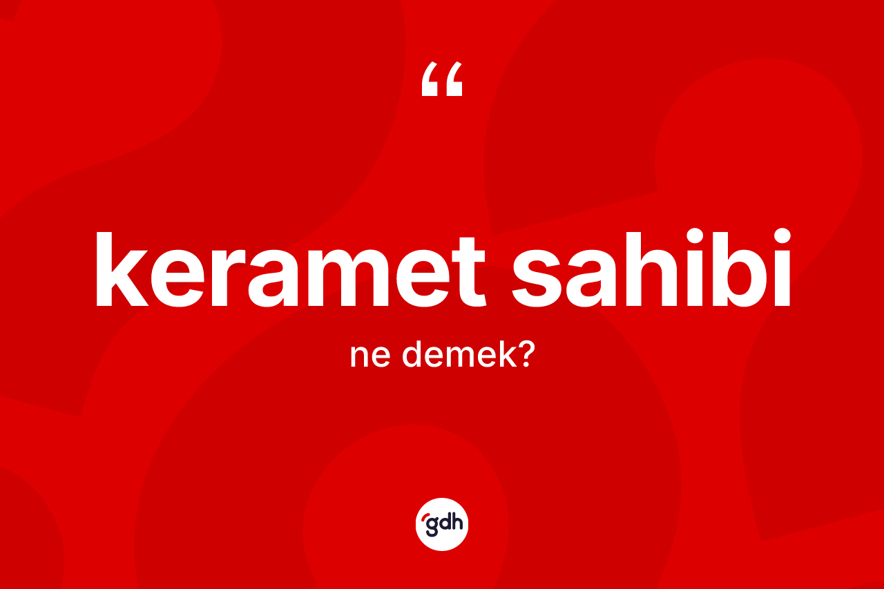 Keramet sahibi ne anlama gelir? Keramet sahibinin TDK'ya göre anlamı nedir?