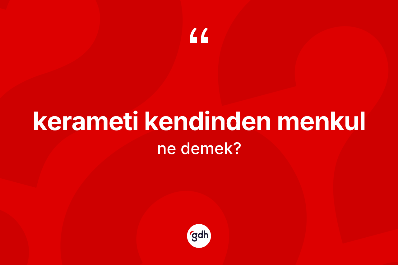 Kerameti kendinden menkul nedir? Kerameti kendinden menkul ifadesi nerede kullanılır?