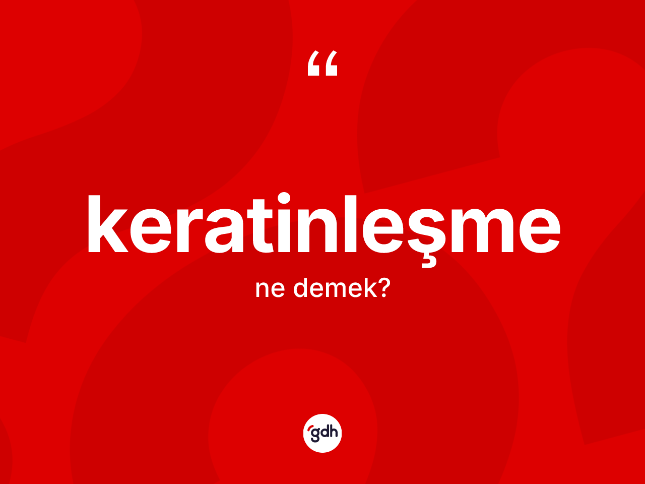 Keratinleşme ne anlama gelir? Keratinleşme kelimesinin özellikleri nelerdir?