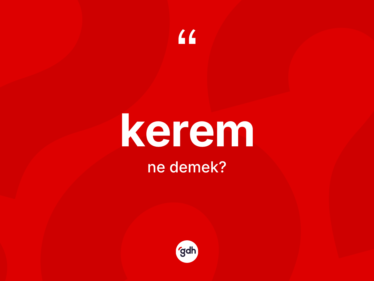 Kerem kelimesinin sözlükteki tanımı nedir? Kerem kelimesinin özellikleri nelerdir?