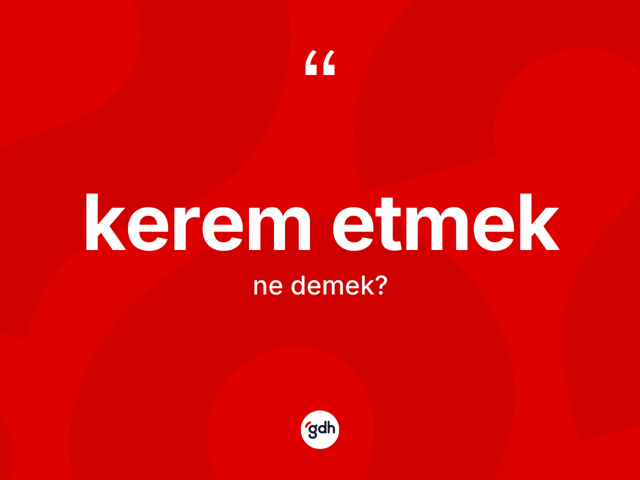 Kerem etmek ifadesi ne anlama gelir? Kerem etmek ifadesinin özellikleri nelerdir?