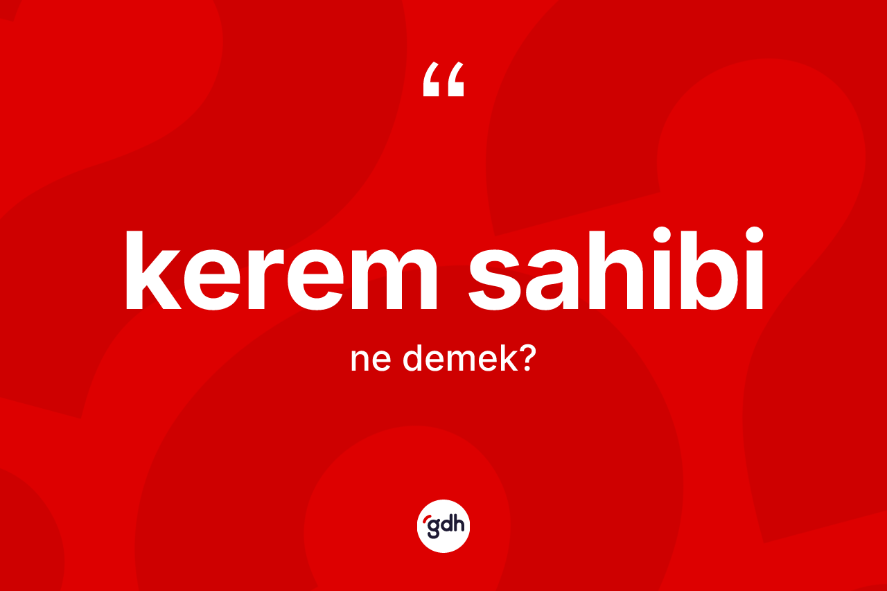 Kerem sahibi ne demek? Kerem sahibinin kısaca tanımı nedir?