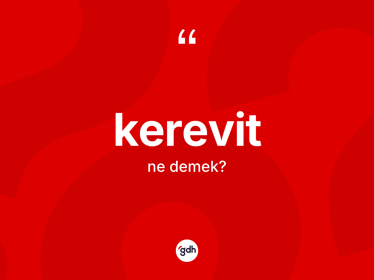 Kerevit ne demek? Kerevit kelimesinin TDK'ya göre açıklaması nedir?