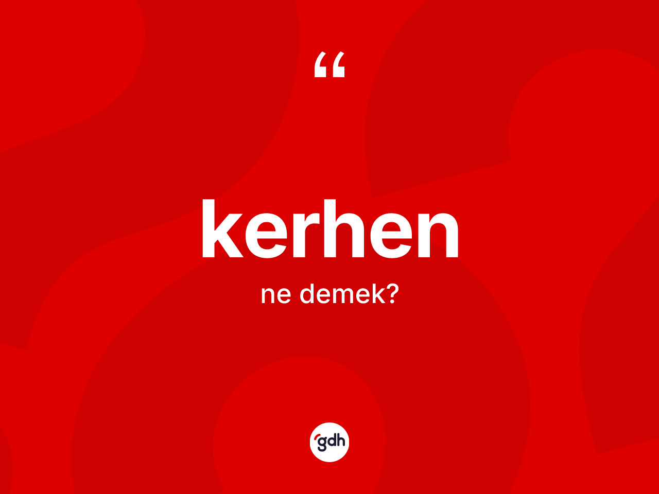 Kerhen kelimesinin anlamı nedir? Kerhenin sözlükteki anlamı nedir?