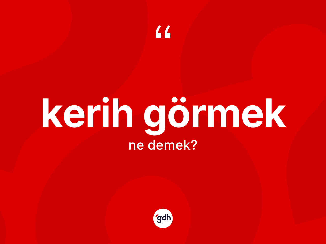 Kerih görmek ifadesinin anlamı nedir? Kerih görmek ifadesinin kaç farklı anlamı var?