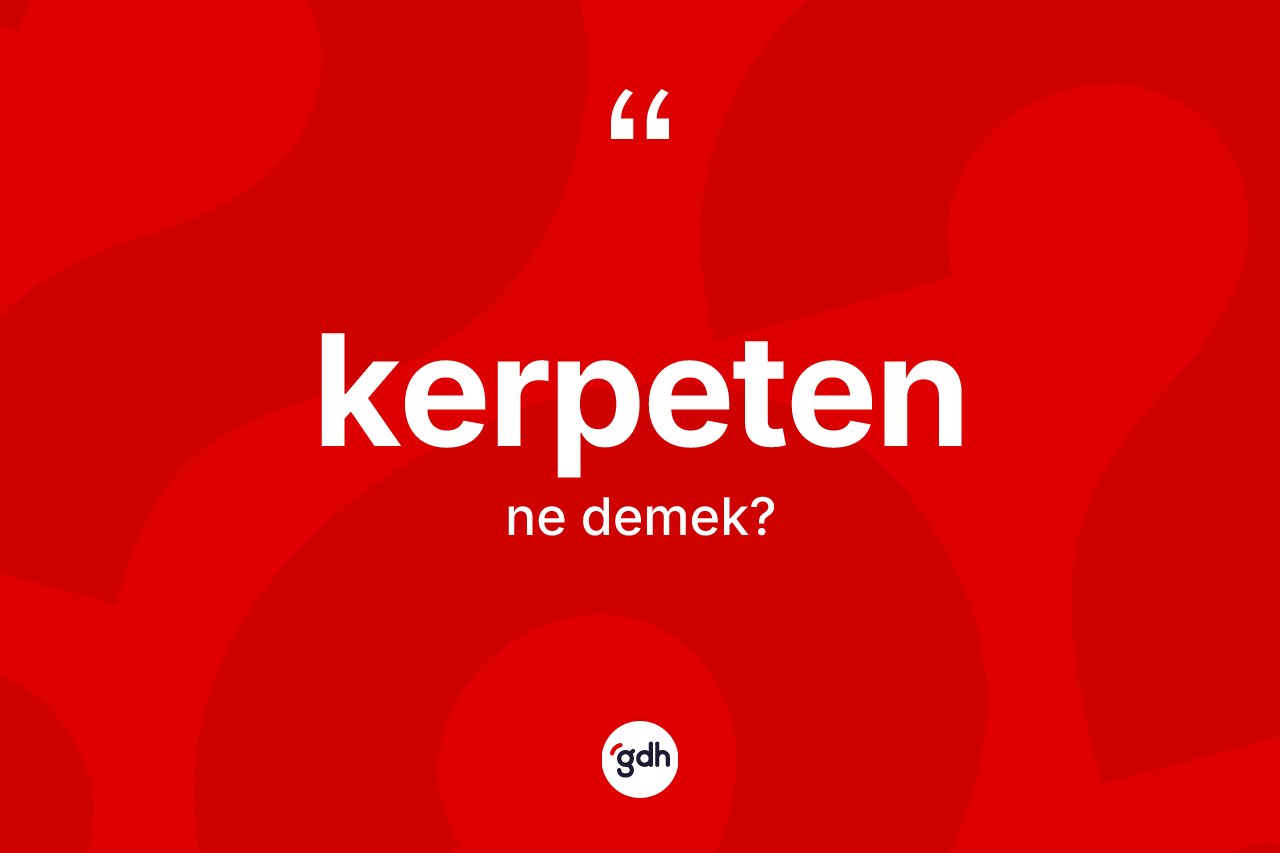 Kerpeten kelimesi ne demek?