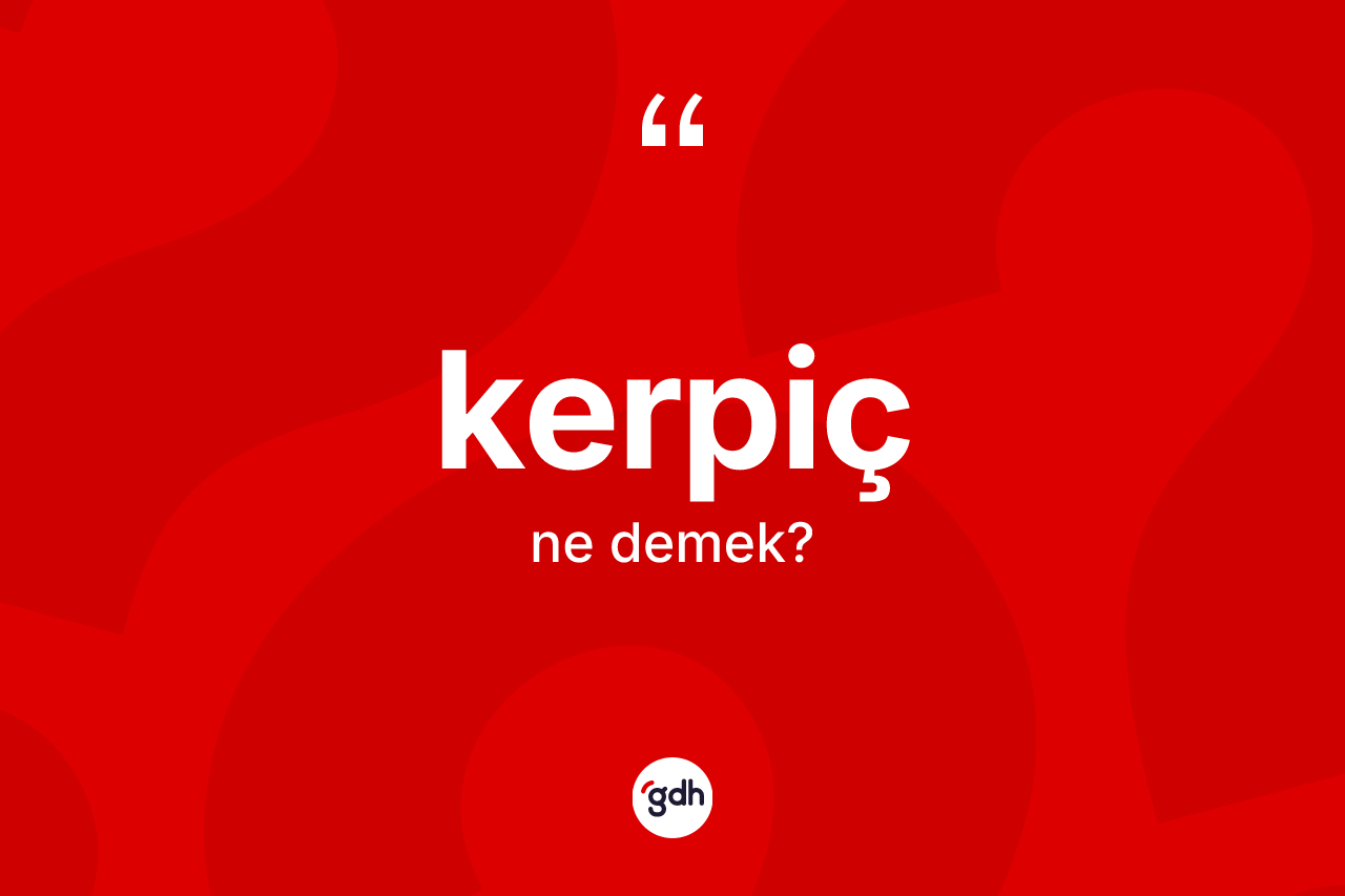 Kerpiç ne demek?