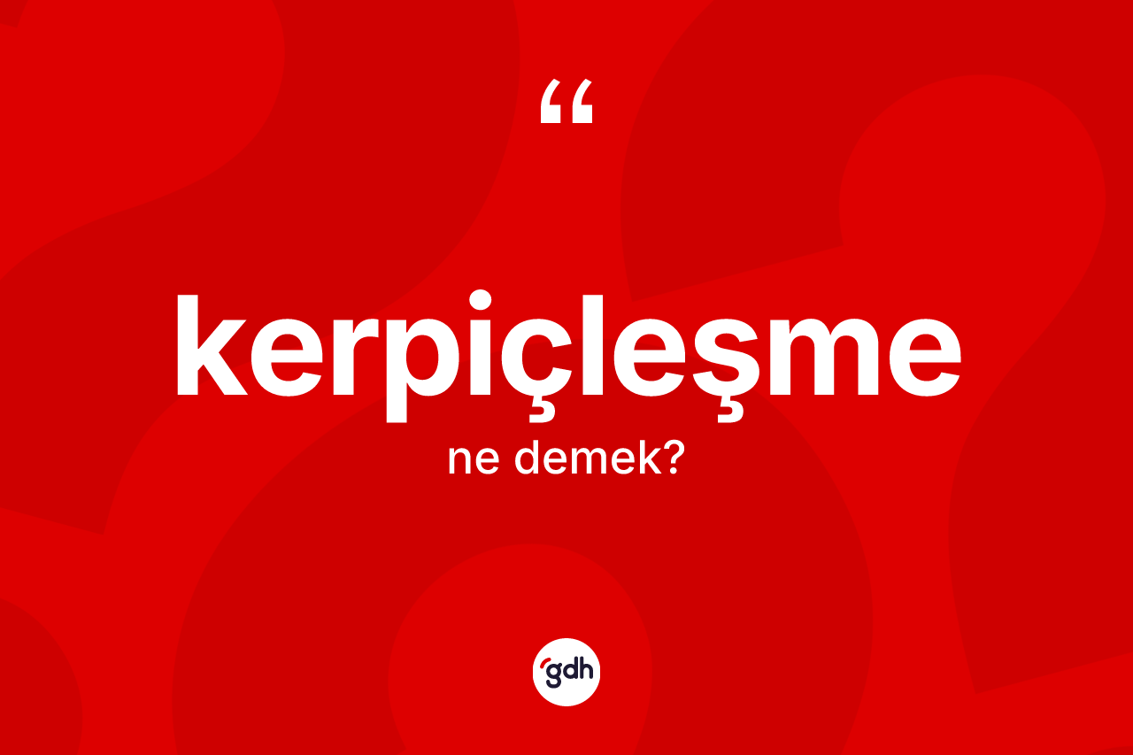 Kerpiçleşme kelimesinin tanımı nedir?