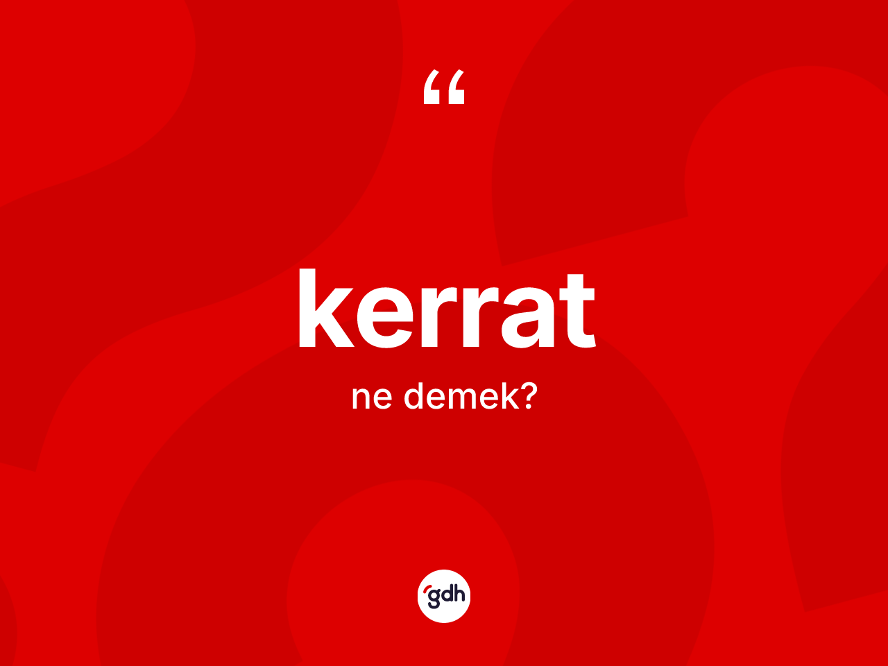 Kerrat kelimesinin sözlükteki tanımı nedir? Kerratın halk arasındaki kullanımı nasıldır?
