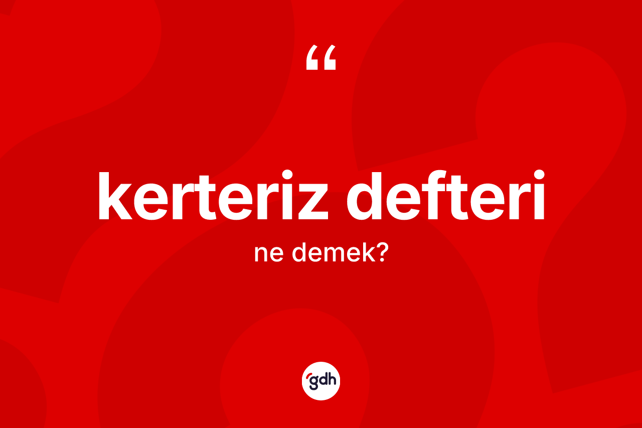 Kerteriz defteri ne anlama gelir?