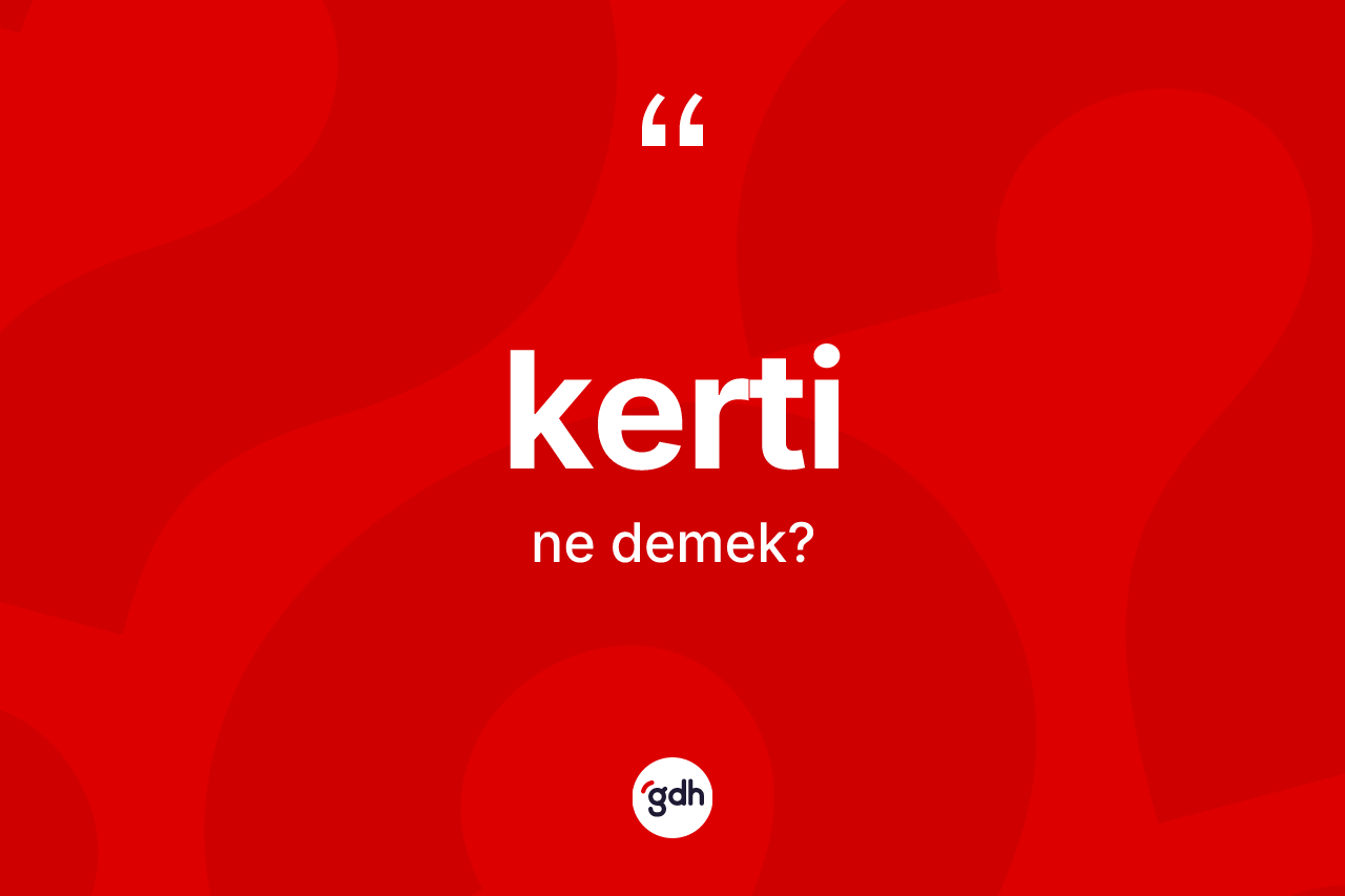 Kerti nedir? Kerti kelimesinin TDK anlamı nedir?