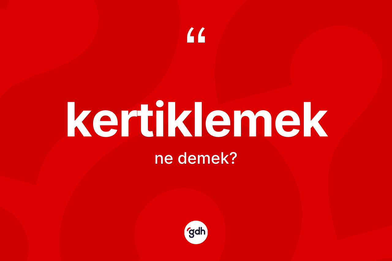 Kertiklemek kelimesinin anlamı nedir? Kertiklemek kelimesinin kaç farklı anlamı var?