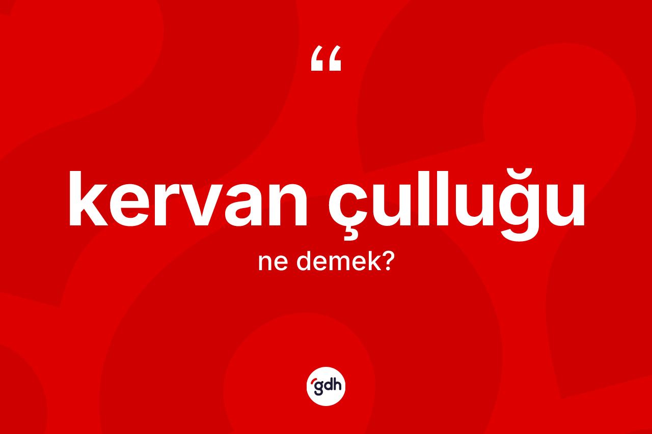 Kervan çulluğu kelimesinin anlamı nedir? Kervan çulluğunun TDK'ya göre anlamı nedir?