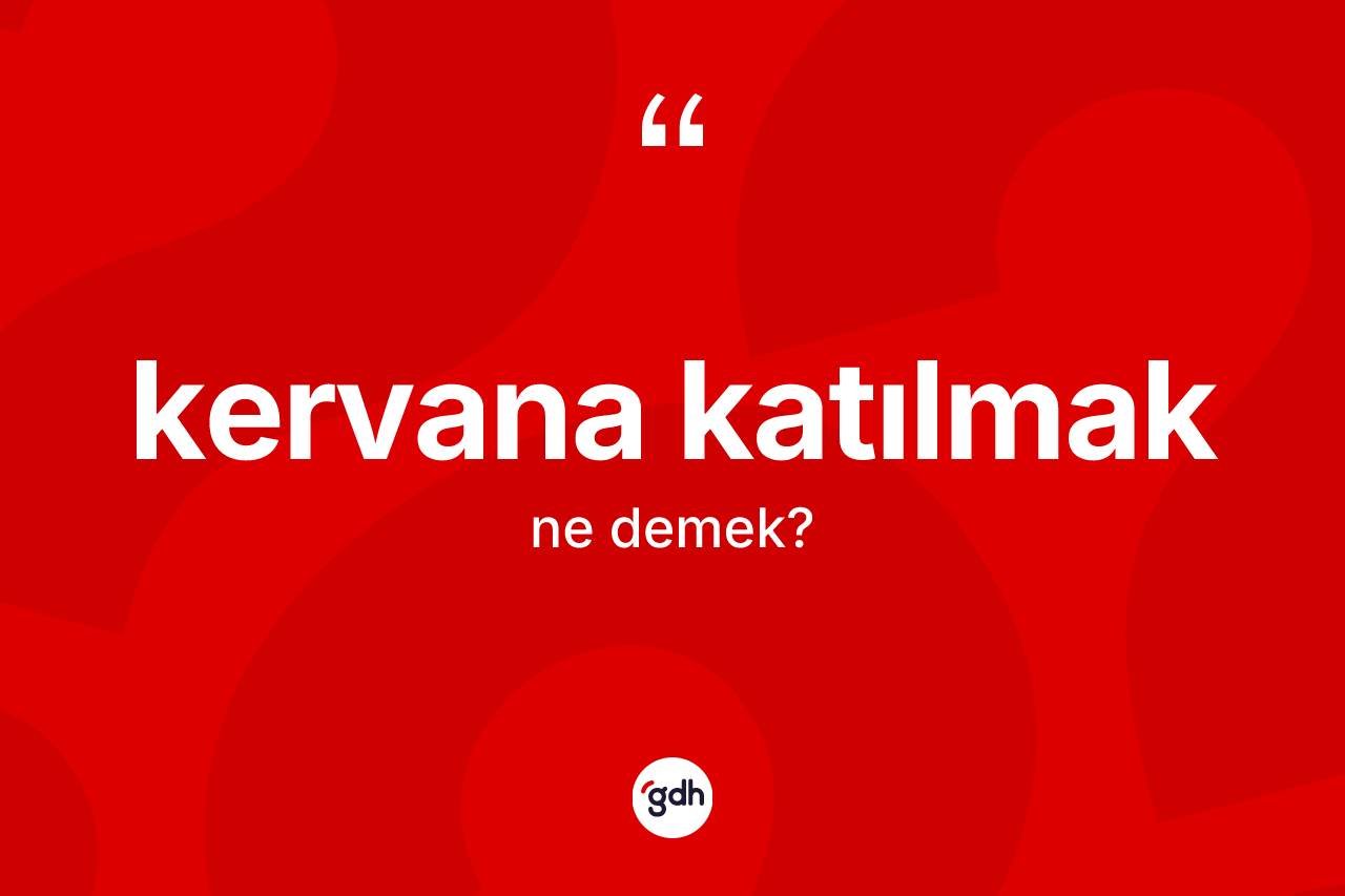 Kervana katılmak ifadesinin anlamı nedir? Kervana katılmak sözünün TDK anlamı nedir?