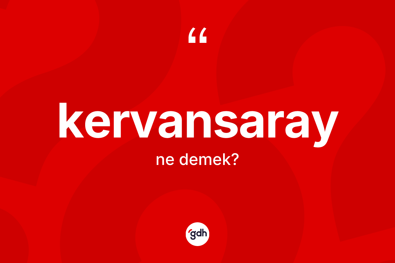 Kervansaray ne anlama gelir? Kervansarayın TDK'ya göre anlamı nedir?