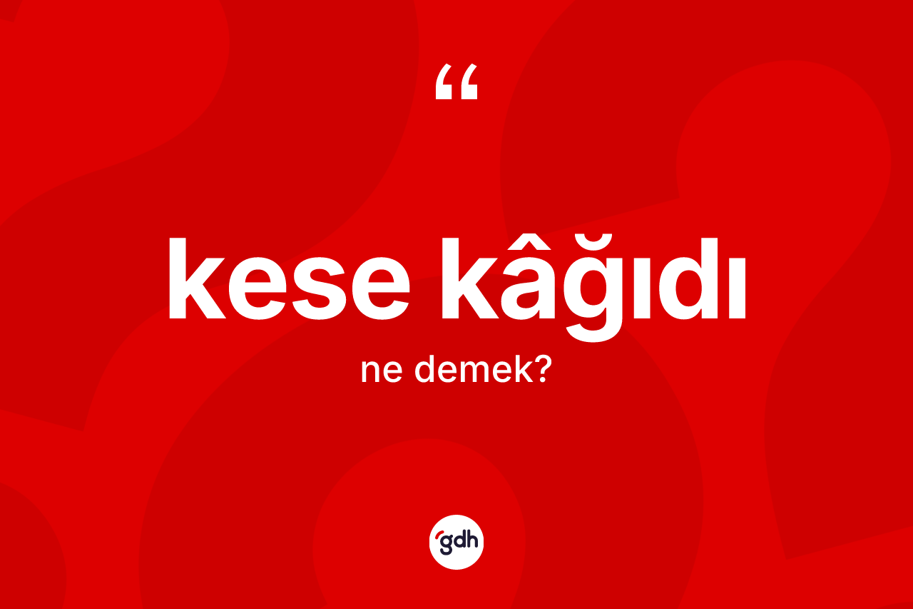 Kese kâğıdı ne demek? Kese kâğıdının TDK'ya göre anlamı nedir?