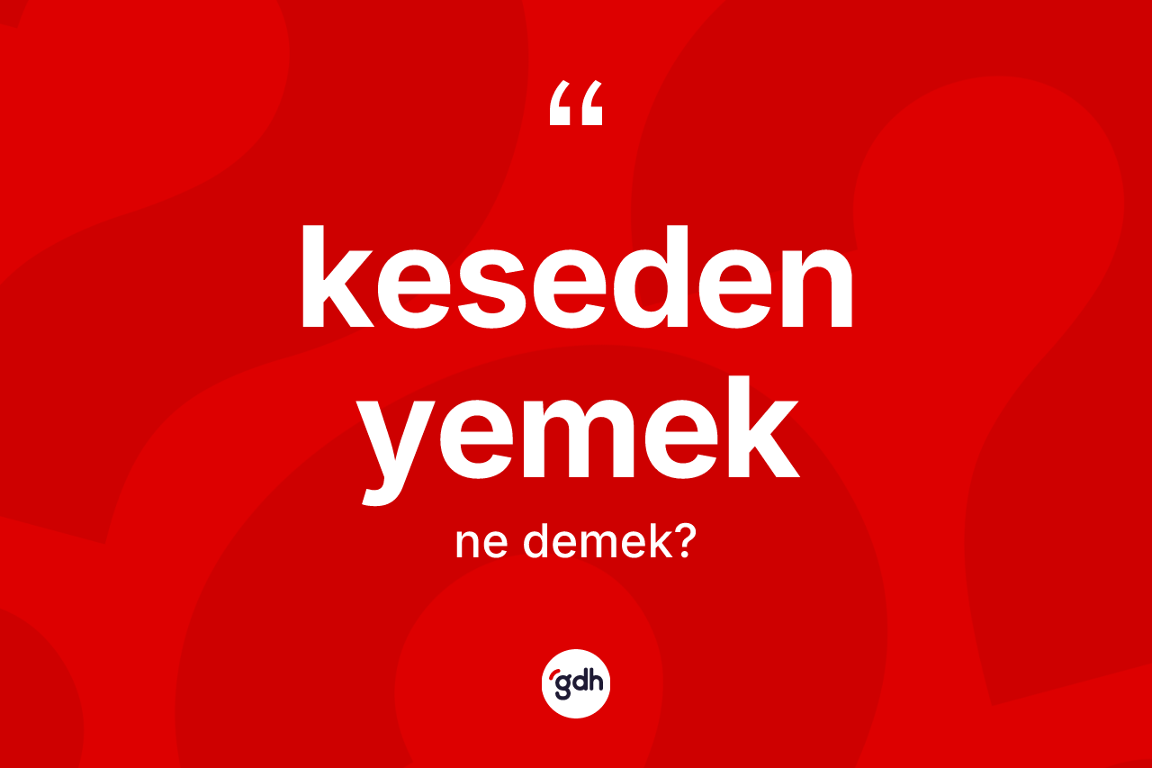 Keseden yemek ifadesinin tanımı nedir?