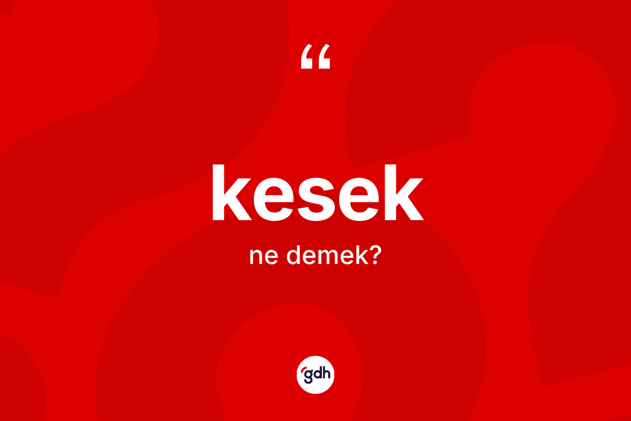 Kesek ne demek? Kesek kelimesinin TDK'ya göre açıklaması nedir?