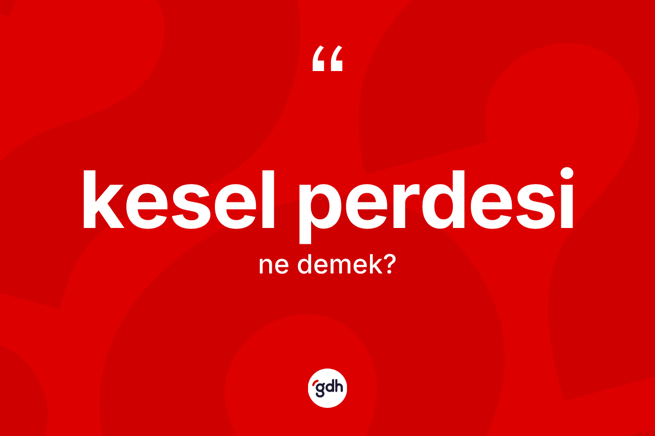 Kesel perdesi kelimesi ne anlama gelir? Kesel perdesinin halk arasındaki kullanımı nasıldır?
