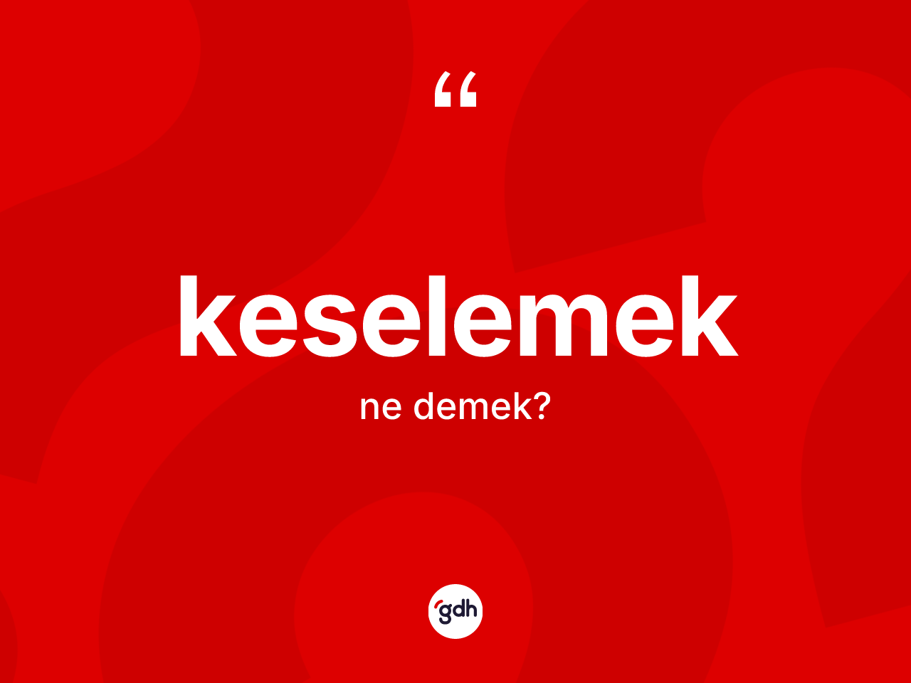 Keselemek kelimesinin anlamı nedir? Keselemek kelimesinin kaç farklı anlamı var?