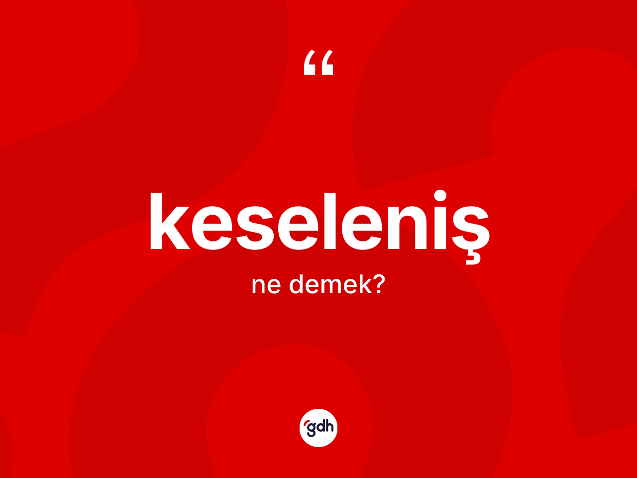 Keseleniş ne demek? Keselenişin kısaca tanımı nedir?