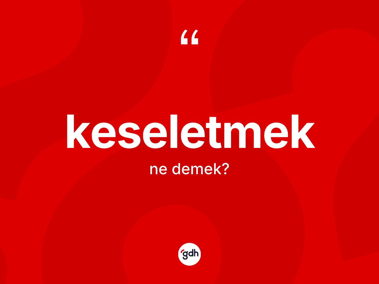 Keseletmek kelimesi ne anlama gelir? Keseletmeğin sözlükteki anlamı nedir?