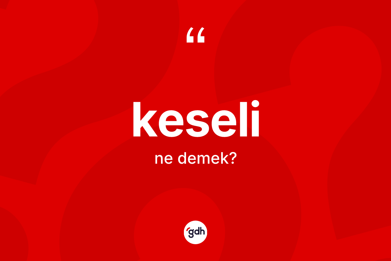 Keseli kelimesi ne demek?
