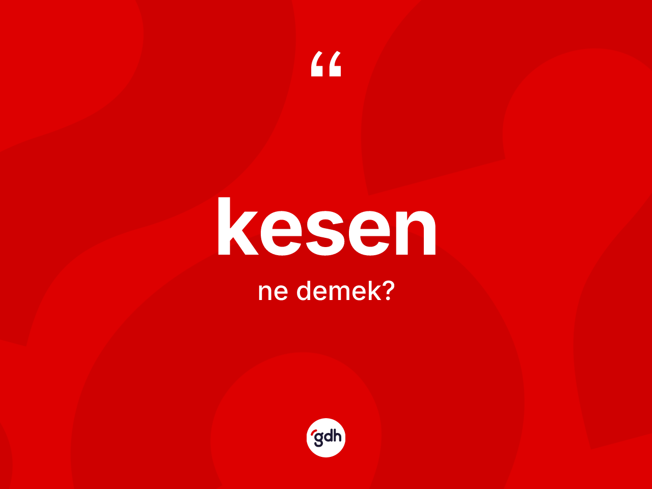 Kesen kelimesi ne anlama gelir? Kesen kelimesinin kaç farklı anlamı var?