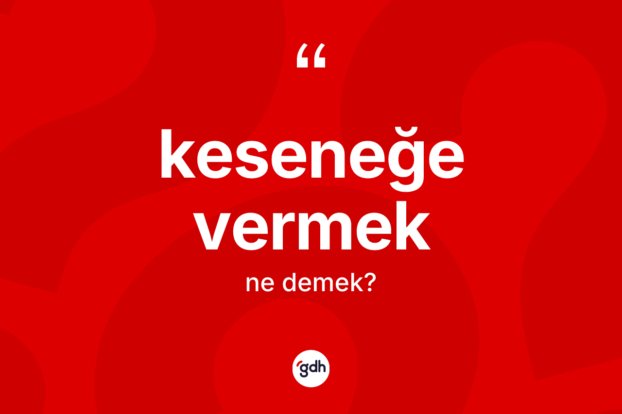 Keseneğe vermek ifadesinin sözlükteki anlamı nedir? Keseneğe vermek ifadesi hangi durumlarda kullanılır?