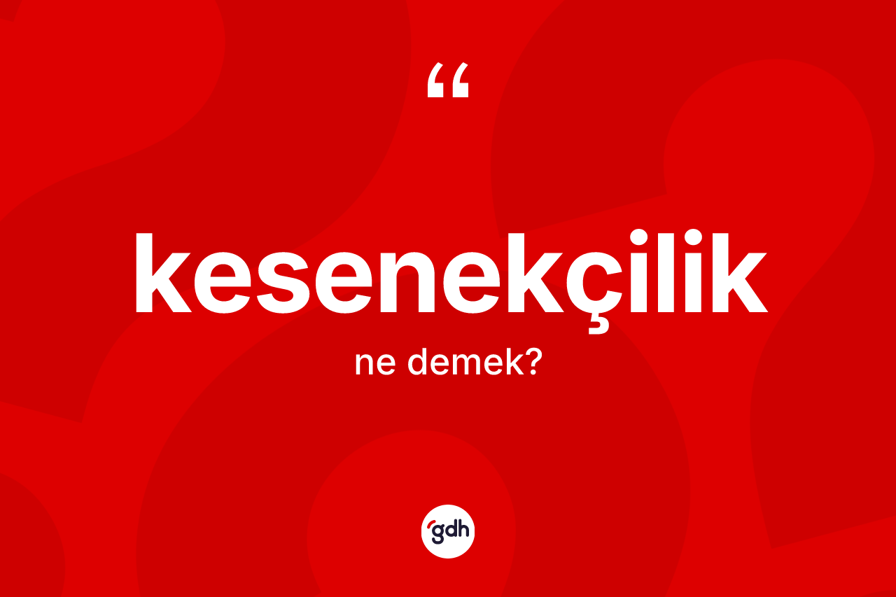 Kesenekçilik kelimesinin anlamı nedir?
