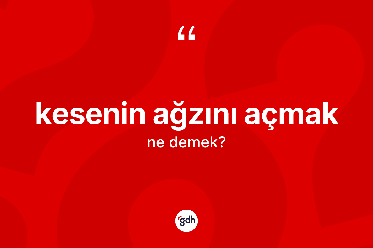 Kesenin ağzını açmak ifadesinin kısaca anlamı nedir?
