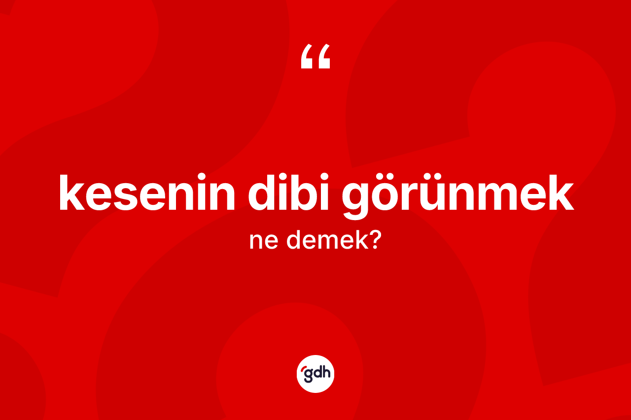 Kesenin dibi görünmek ifadesinin tanımı nedir?
