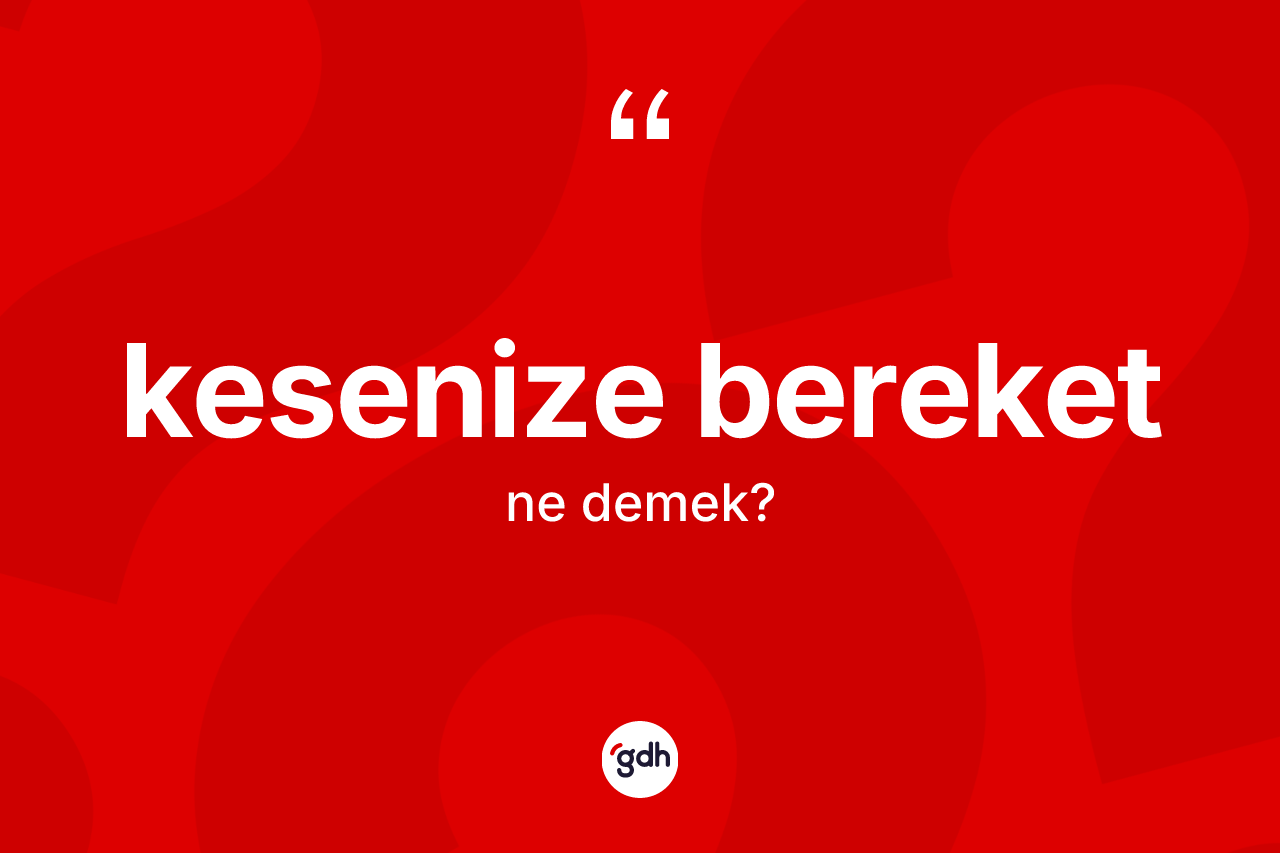 Kesenize bereket sözü ne anlama gelir?