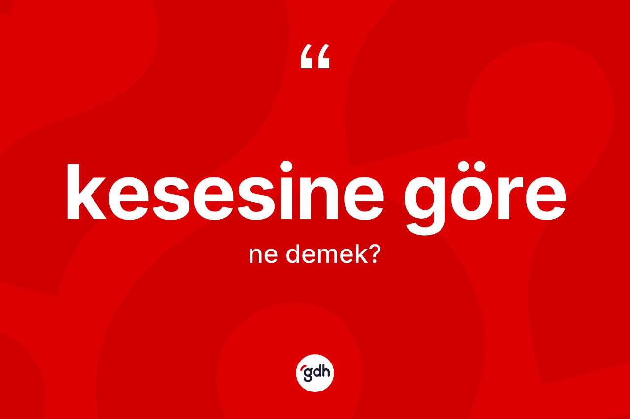 Kesesine göre ifadesinin anlamı nedir?
