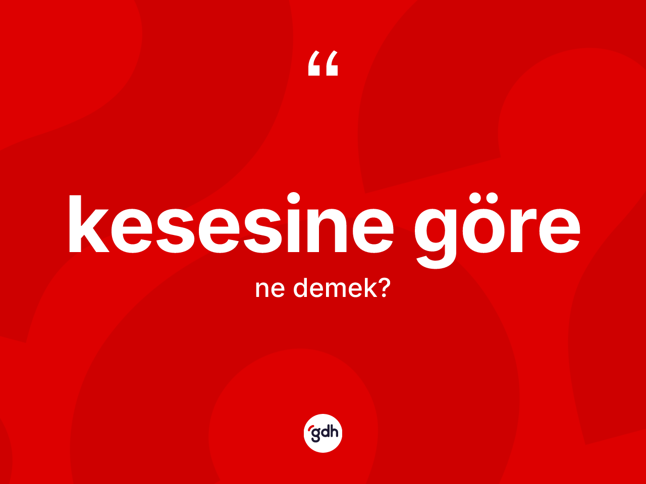 Kesesine göre ifadesinin anlamı nedir? Kesesine göre ifadesinin TDK anlamı nedir?