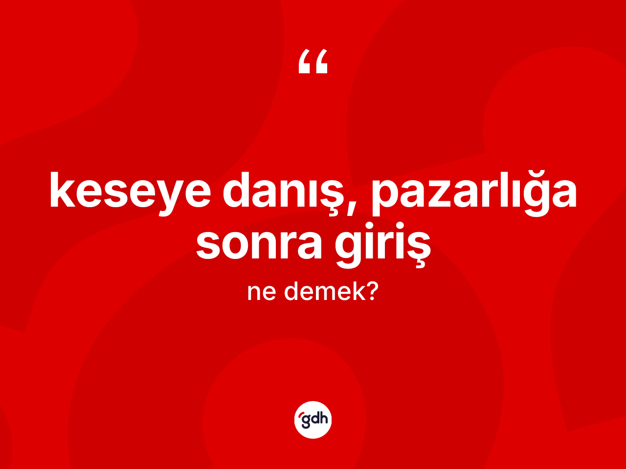 Keseye danış, pazarlığa sonra giriş sözü ne anlama gelir? Keseye danış, pazarlığa sonra giriş ifadesinin TDK tanımı nedir?