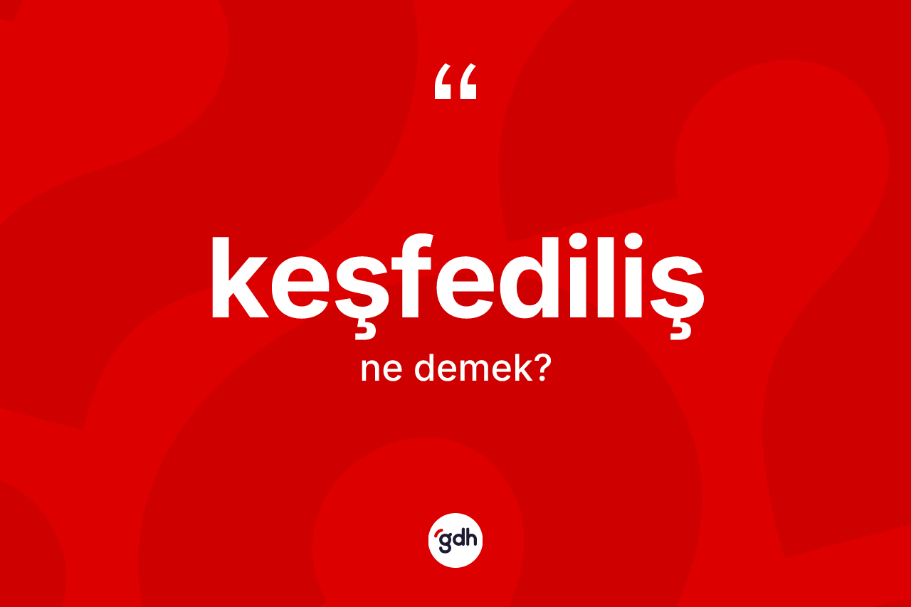 Keşfediliş kelimesi ne demek? Keşfedilişin sözlükteki anlamı nedir?