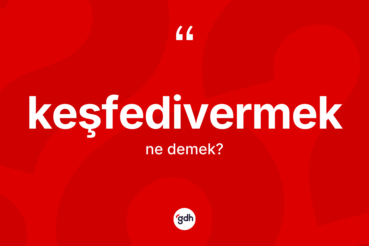 Keşfedivermek kelimesi nedir? Keşfedivermeğin sözlükteki anlamı nedir?