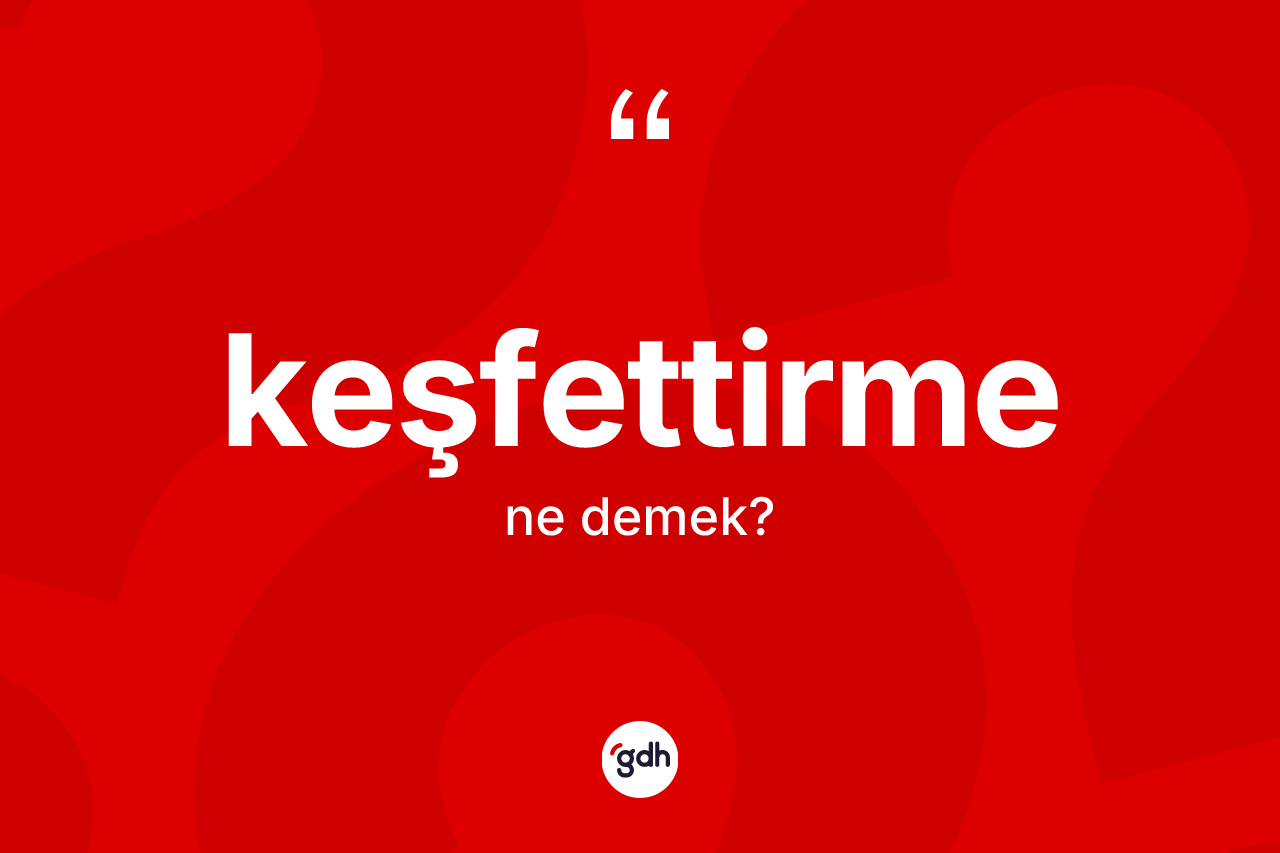 Keşfettirme kelimesinin anlamı nedir?