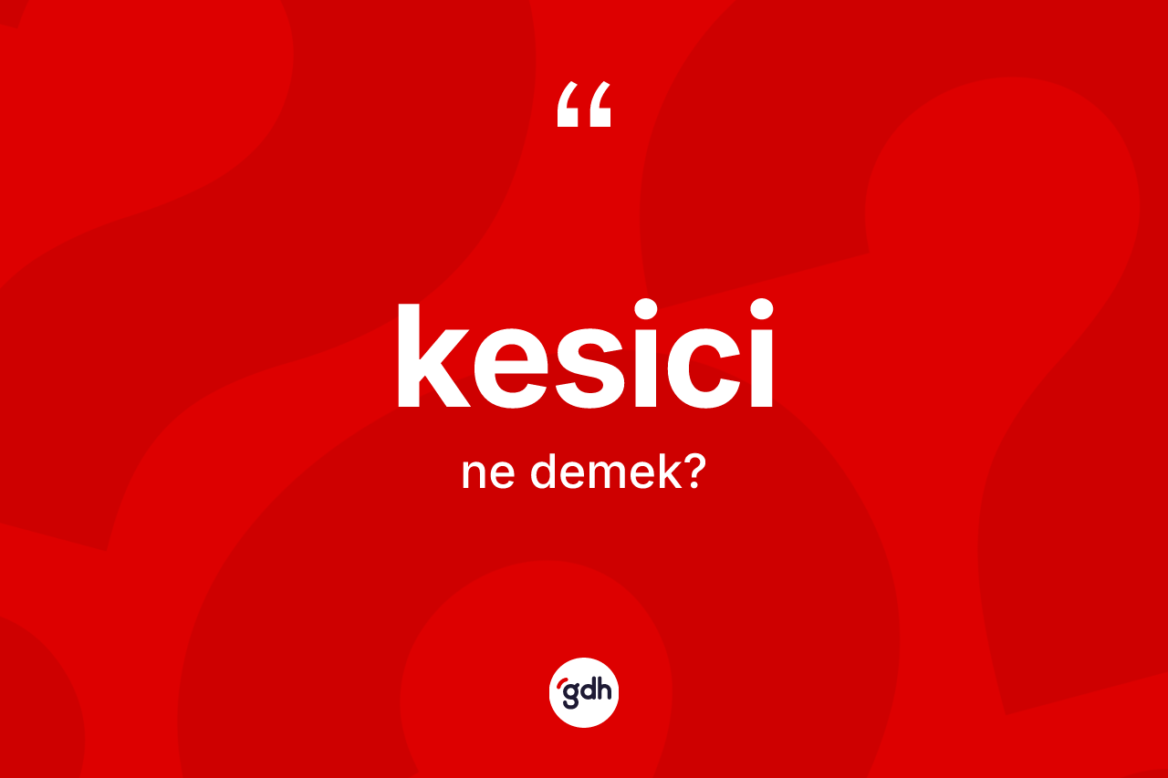 Kesici ne demek?