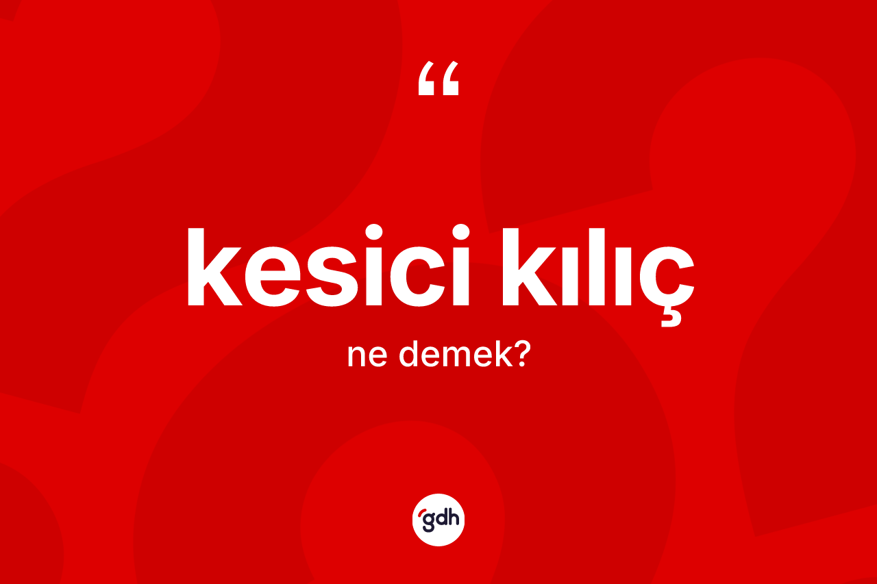 Kesici kılıç kelimesinin anlamı nedir?