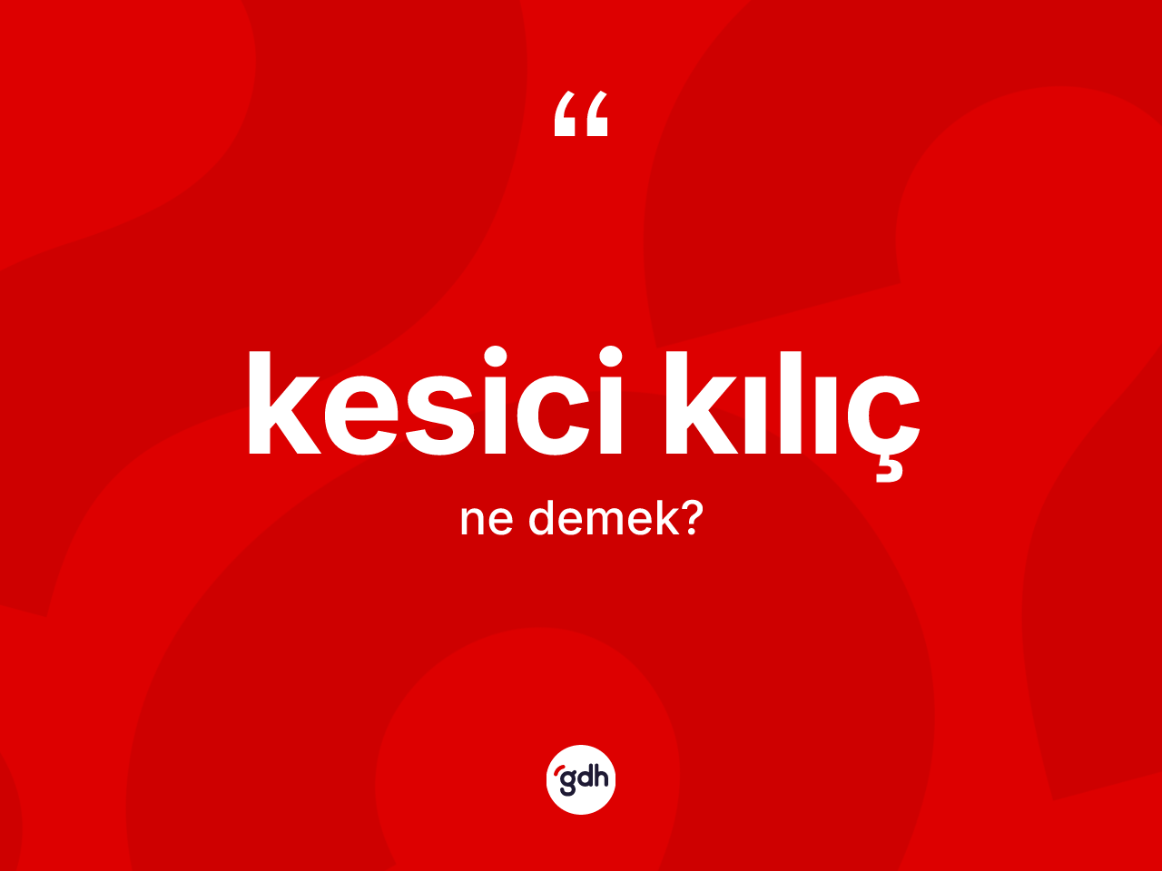 Kesici kılıç kelimesinin anlamı nedir? Kesici kılıcın kısaca tanımı nedir?