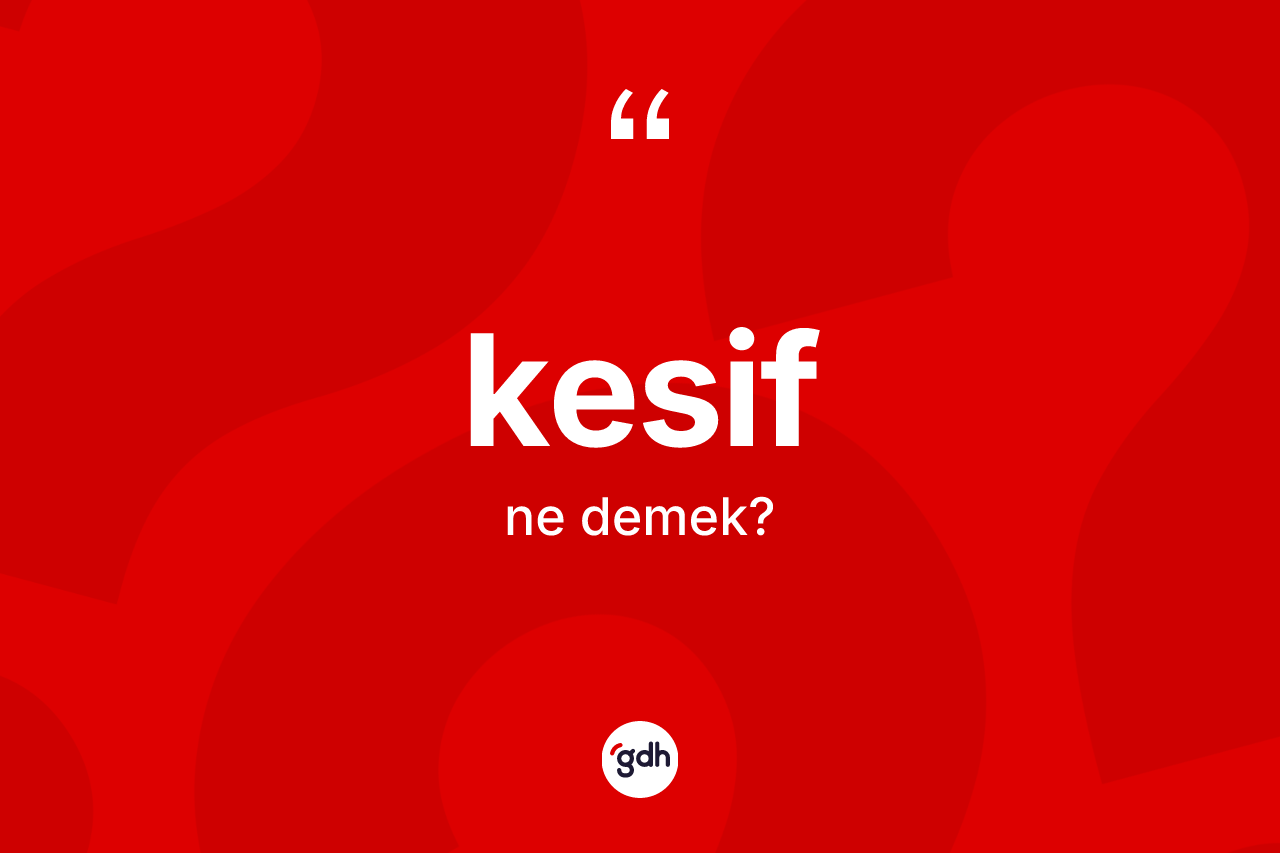 Kesif kelimesi ne anlama gelir? Kesif kelimesinin TDK anlamı nedir?