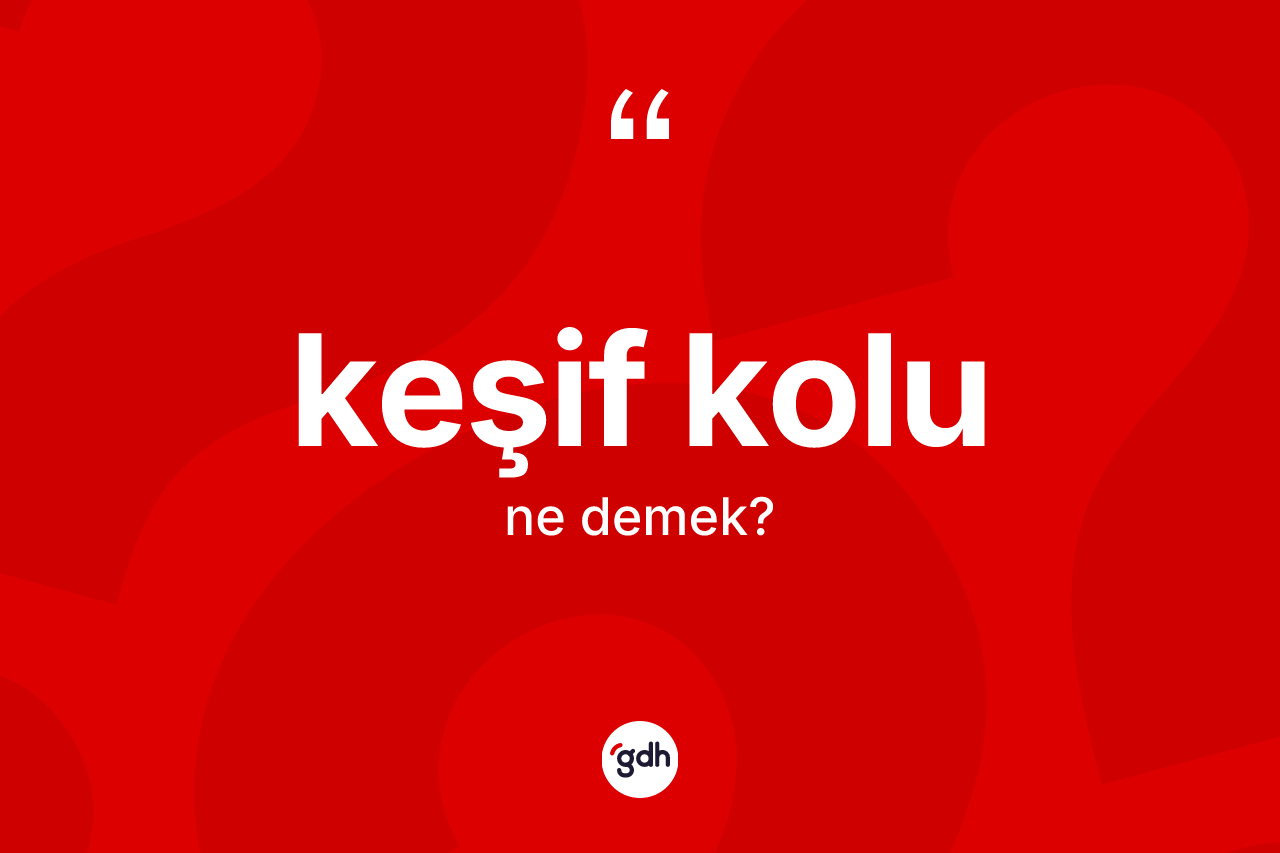 Keşif kolu kelimesinin anlamı nedir?