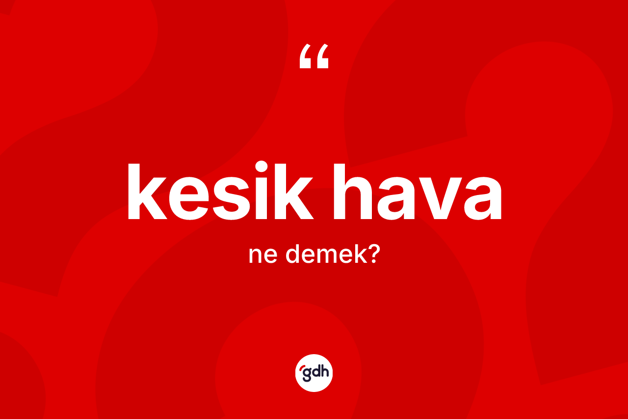 Kesik hava kelimesinin tanımı nedir? Kesik havanın TDK'ya göre anlamı nedir?
