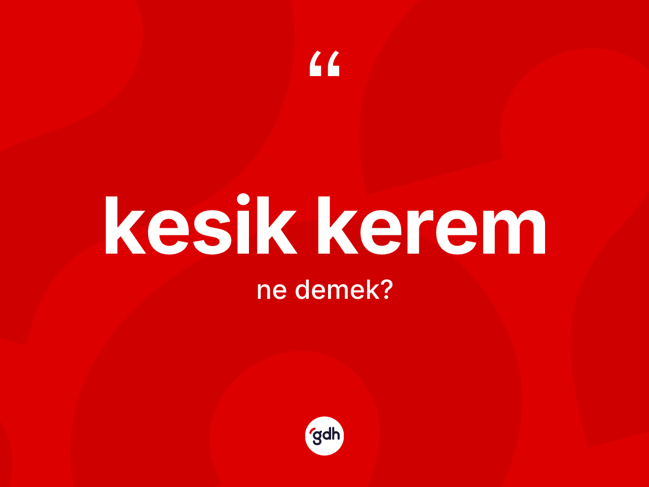 Kesik Kerem kelimesi ne anlama gelir? Kesik Keremin sözlükteki anlamı nedir?