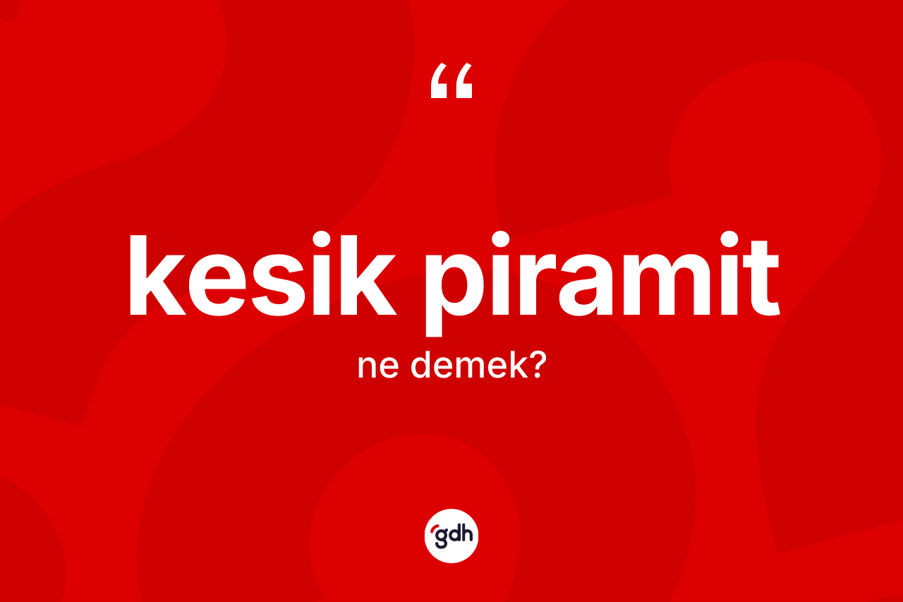 Kesik piramit kelimesi nedir?
