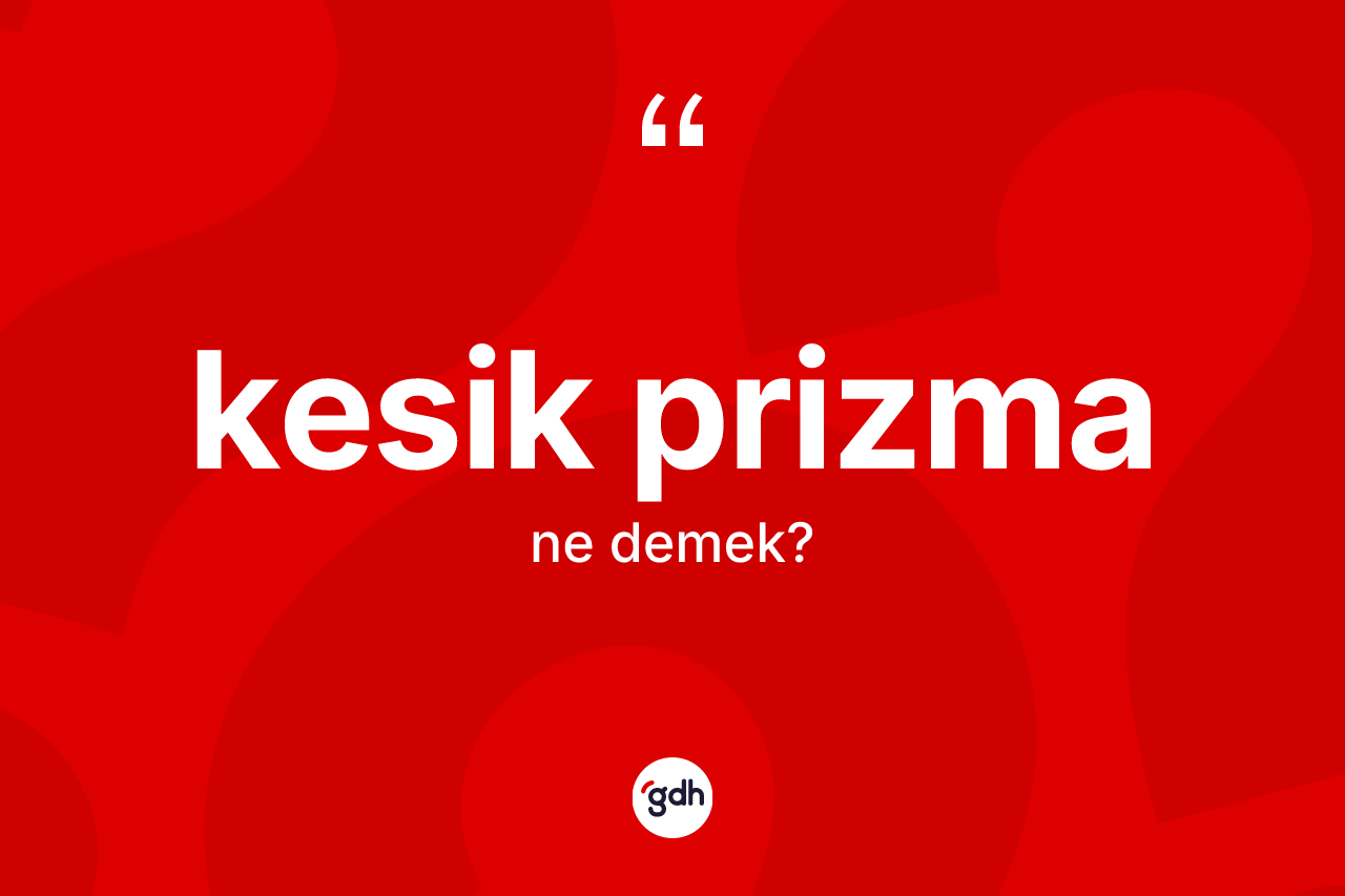 Kesik prizma kelimesi nedir? Kesik prizmanın halk arasındaki kullanımı nasıldır?