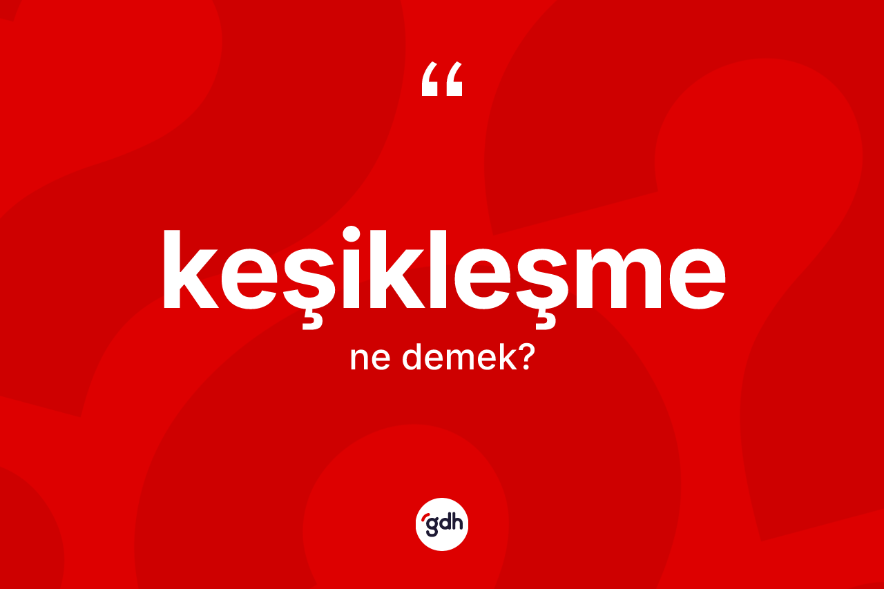 Keşikleşme kelimesi ne demek? Keşikleşmenin TDK'ya göre anlamı nedir?