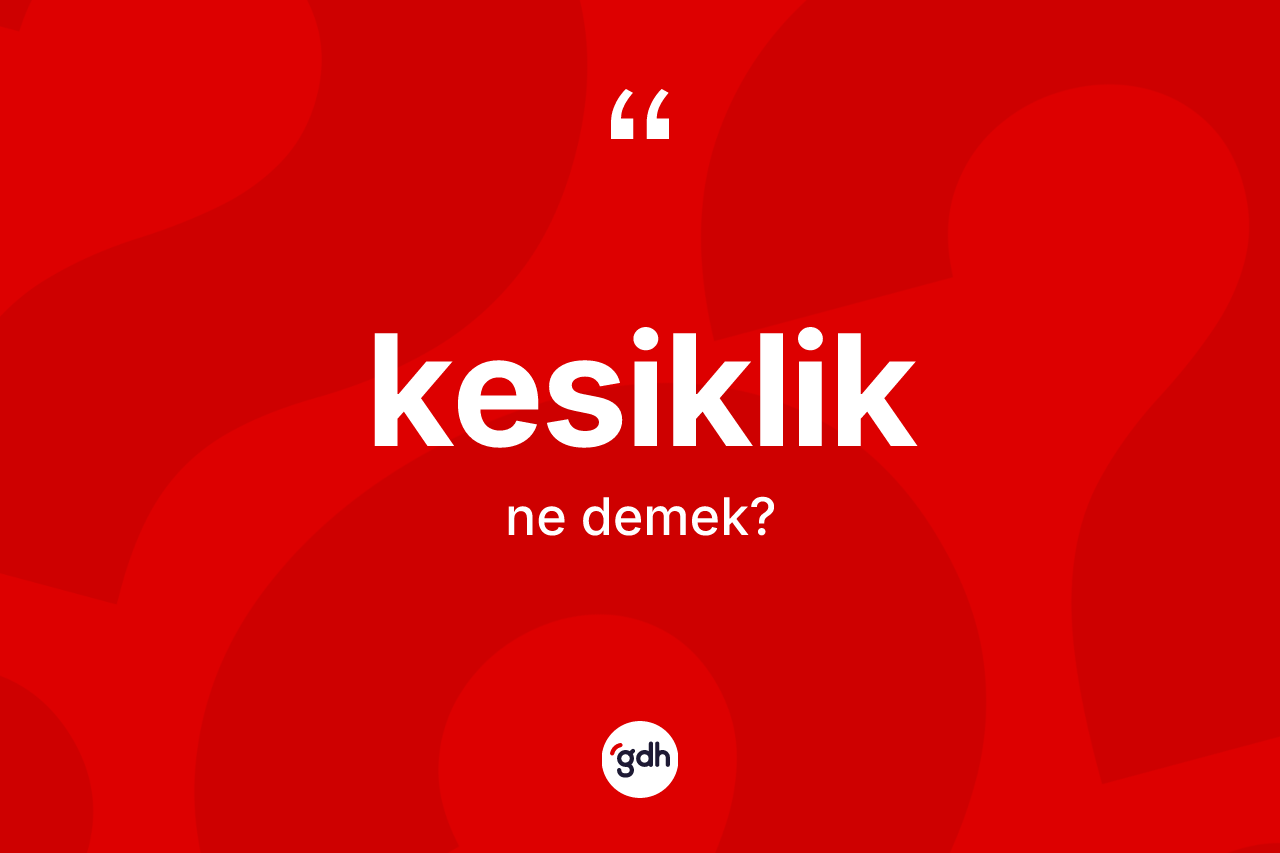 Kesiklik kelimesinin sözlükteki tanımı nedir?